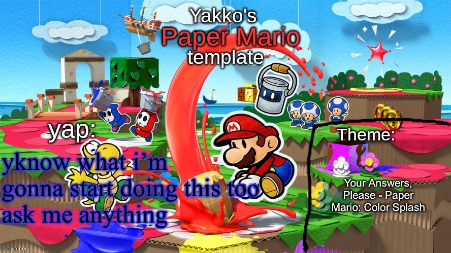Yakko's Paper Mario template | yknow what i’m gonna start doing this too
ask me anything; Your Answers, Please - Paper Mario: Color Splash | image tagged in yakko's paper mario template | made w/ Imgflip meme maker