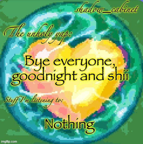 SC's heart orb announcement temp | Bye everyone, goodnight and shii; Nothing | image tagged in sc's heart orb announcement temp | made w/ Imgflip meme maker