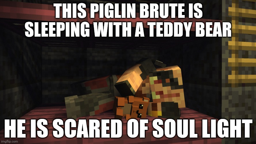 Sleeping Piglin Brute | THIS PIGLIN BRUTE IS SLEEPING WITH A TEDDY BEAR; HE IS SCARED OF SOUL LIGHT | image tagged in sleeping piglin brute | made w/ Imgflip meme maker
