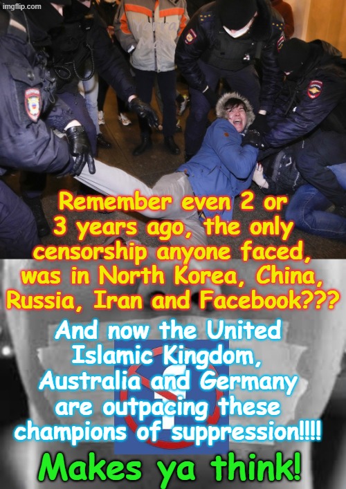 Remember just 2 or 3 years ago the only champions of suppression were North Korea, Russia, China, Iran and Facebook? | Yarra Man; Remember even 2 or 3 years ago, the only censorship anyone faced, was in North Korea, China, Russia, Iran and Facebook??? And now the United Islamic Kingdom, Australia and Germany are outpacing these champions of suppression!!!! Makes ya think! | image tagged in australia albanese,censorship,germany australia labor albanese,ultra far left,united islamic kingdom stalin bin starmer labour | made w/ Imgflip meme maker