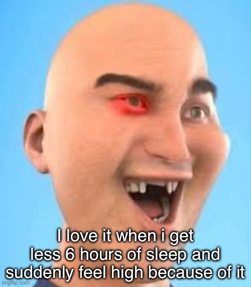 out of context zack.d.films screenshot | I love it when i get less 6 hours of sleep and suddenly feel high because of it | image tagged in out of context zack d films screenshot | made w/ Imgflip meme maker