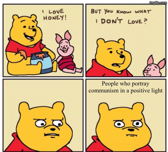 It downplays repression, famine, genocide and religious persecution | People who portray communism in a positive light | image tagged in but do you know what i don't love | made w/ Imgflip meme maker