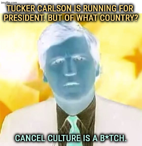 There is no CIA investigation. Tuckums, Clickbait fantasy. it's MAGA that is cancelling you. | TUCKER CARLSON IS RUNNING FOR 
PRESIDENT. BUT OF WHAT COUNTRY? CANCEL CULTURE IS A B*TCH. | image tagged in confused tucker carlson,tucker carlson,maga,cancel culture | made w/ Imgflip meme maker