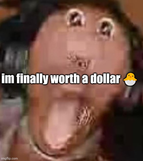 peam | im finally worth a dollar 🐣 | image tagged in velocity | made w/ Imgflip meme maker