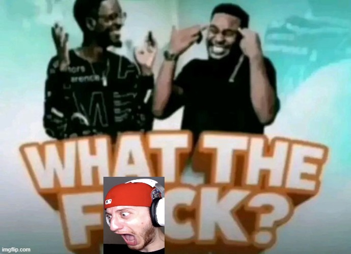 what the fuck? | image tagged in what the fuck | made w/ Imgflip meme maker