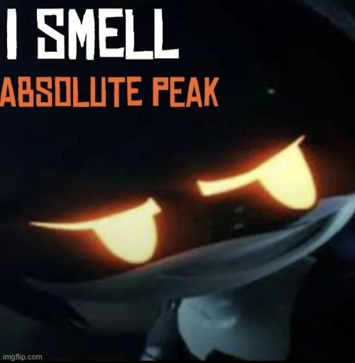 I smell absolute peak | image tagged in i smell absolute peak | made w/ Imgflip meme maker
