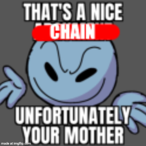 image tagged in that s a nice chain unfortunately | made w/ Imgflip meme maker