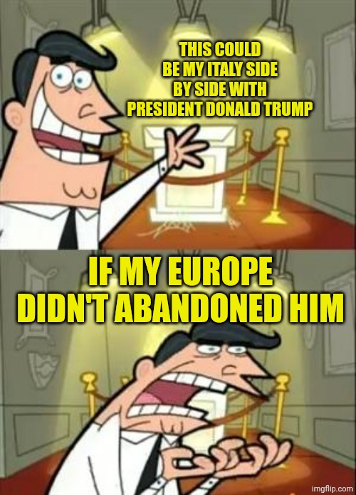 It's Spain fault, they started it | THIS COULD BE MY ITALY SIDE BY SIDE WITH PRESIDENT DONALD TRUMP; IF MY EUROPE DIDN'T ABANDONED HIM | image tagged in memes,this is where i'd put my trophy if i had one | made w/ Imgflip meme maker