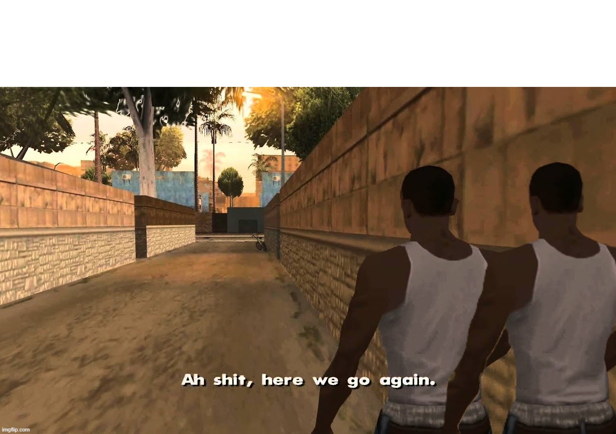 Ah shit, here we go again - Two Blank Meme Template