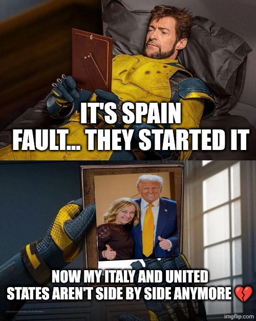 ....why Spain why | IT'S SPAIN FAULT... THEY STARTED IT; NOW MY ITALY AND UNITED STATES AREN'T SIDE BY SIDE ANYMORE 💔 | image tagged in sad mcu wolverine | made w/ Imgflip meme maker