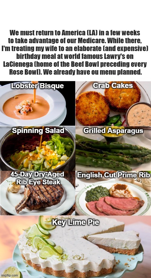 Crab Cakes; Lobster Bisque; Spinning Salad; Grilled Asparagus; 45-Day Dry-Aged 
Rib Eye Steak; English Cut Prime Rib; Key Lime Pie | image tagged in food | made w/ Imgflip meme maker