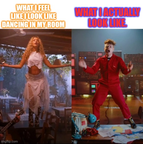WHAT I FEEL LIKE I LOOK LIKE DANCING IN MY ROOM; WHAT I ACTUALLY LOOK LIKE. | made w/ Imgflip meme maker
