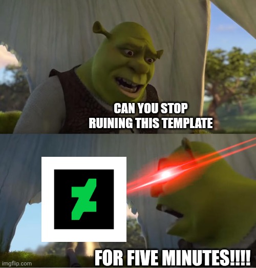 This scene got ruined by DeviantArt... :( | CAN YOU STOP RUINING THIS TEMPLATE FOR FIVE MINUTES!!!! | image tagged in shrek for five minutes,shrek,deviantart,alright i get it,dreamworks,why are you reading the tags | made w/ Imgflip meme maker