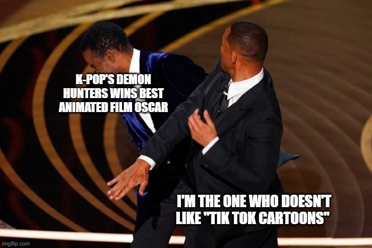 Me watching the 2026 Oscars | K-POP'S DEMON HUNTERS WINS BEST ANIMATED FILM OSCAR; I'M THE ONE WHO DOESN'T LIKE "TIK TOK CARTOONS" | image tagged in will smith slap,oscar,funny,movie | made w/ Imgflip meme maker