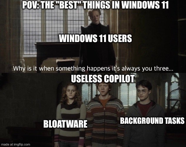 windows 11 be like: | POV: THE "BEST" THINGS IN WINDOWS 11; WINDOWS 11 USERS; USELESS COPILOT; BACKGROUND TASKS; BLOATWARE | image tagged in why is it always you 3 | made w/ Imgflip meme maker