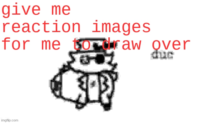 Ducc's loaf temp (v3) | give me reaction images for me to draw over | image tagged in ducc's loaf temp v3 | made w/ Imgflip meme maker