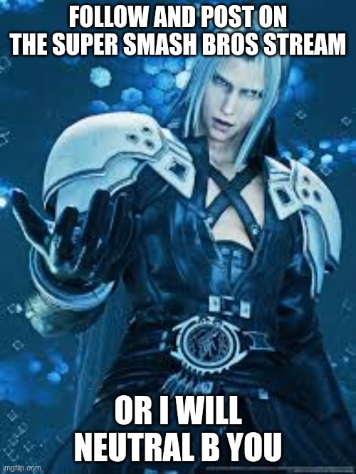 FF7 reach | FOLLOW AND POST ON THE SUPER SMASH BROS STREAM; OR I WILL NEUTRAL B YOU | image tagged in ff7 reach | made w/ Imgflip meme maker