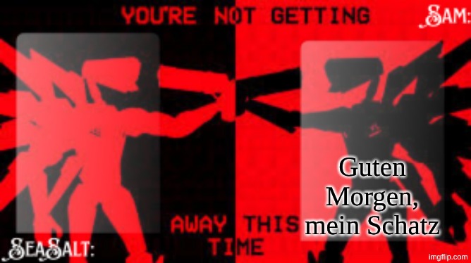 SeaSalt +Sam Shared U.K temp | Guten Morgen, mein Schatz | image tagged in seasalt sam shared u k temp | made w/ Imgflip meme maker