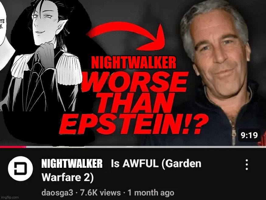 worse than epstein | NIGHTWALKER; NIGHTWALKER | image tagged in worse than epstein | made w/ Imgflip meme maker