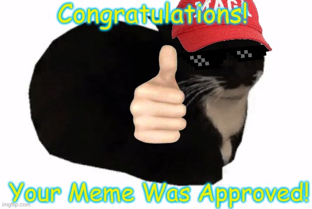 maxwell the cat | Congratulations! Your Meme Was Approved! | image tagged in maxwell the cat | made w/ Imgflip meme maker
