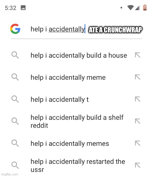 Help I ate a Crunchwrap | ATE A CRUNCHWRAP | image tagged in help i accidentally | made w/ Imgflip meme maker