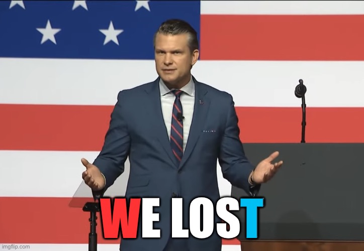 Hegseth holds press conference | WE LOST; T; W | image tagged in pete hegseth,memes | made w/ Imgflip meme maker