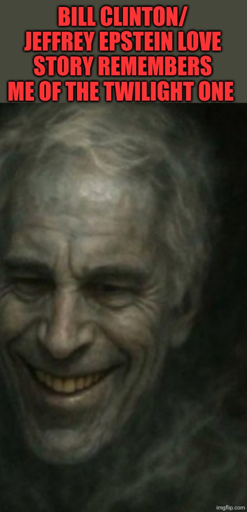 J. Epstein and B. Clinton | BILL CLINTON/ JEFFREY EPSTEIN LOVE STORY REMEMBERS ME OF THE TWILIGHT ONE | made w/ Imgflip meme maker