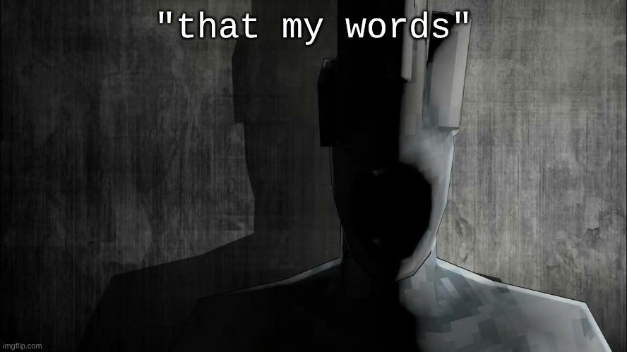 Minos Prime Prowler | "that my words" | image tagged in minos prime prowler | made w/ Imgflip meme maker