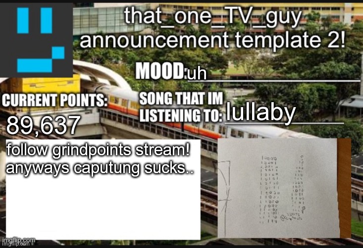 i am worthy and trusty for owner | uh; lullaby; 89,637; follow grindpoints stream!
anyways caputung sucks.. | image tagged in that_one_tv_guy new announcement template | made w/ Imgflip meme maker
