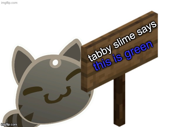 Tabby Slime Says | this is green | image tagged in tabby slime says | made w/ Imgflip meme maker