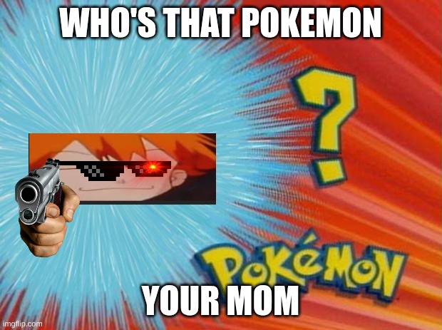 who is that pokemon | WHO'S THAT POKEMON; YOUR MOM | image tagged in who is that pokemon | made w/ Imgflip meme maker