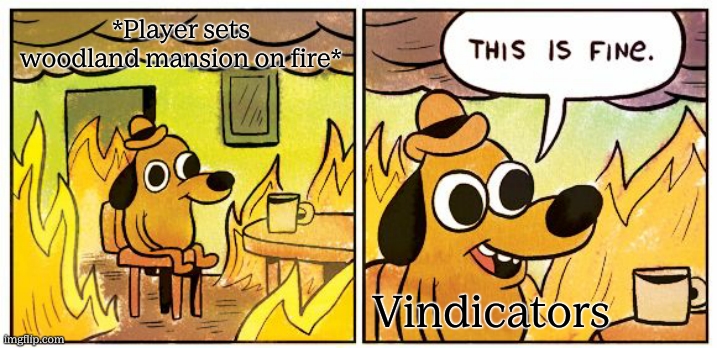 This Is Fine Meme | *Player sets woodland mansion on fire*; Vindicators | image tagged in memes,this is fine,minecraft,minecraft memes,mansion | made w/ Imgflip meme maker