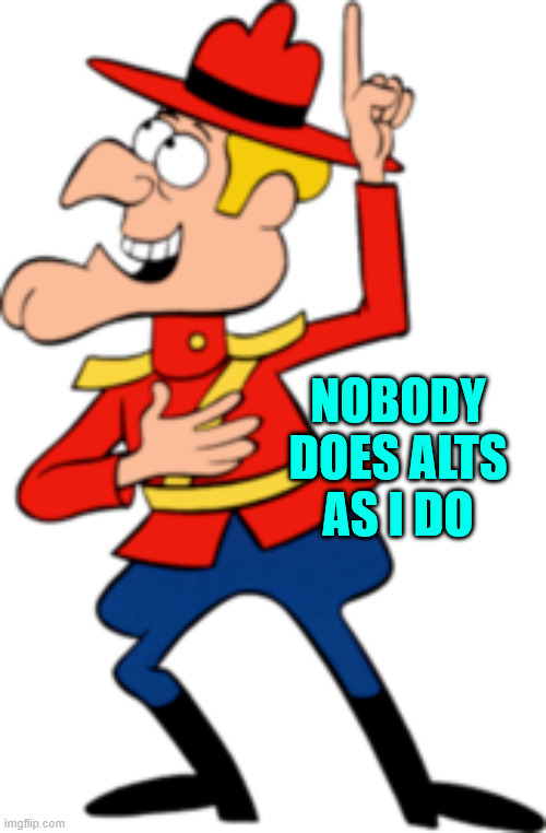 NOBODY DOES ALTS AS I DO | made w/ Imgflip meme maker