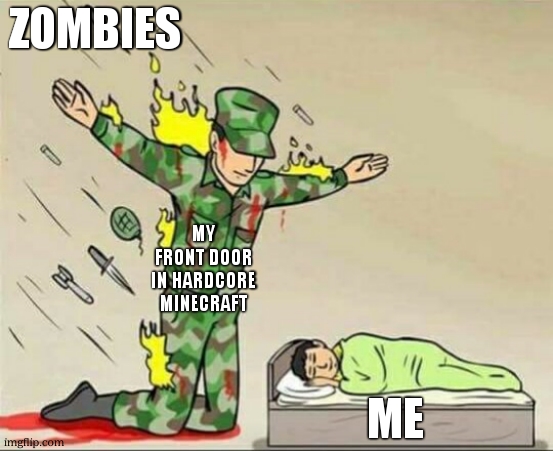 Soldier protecting sleeping child | ZOMBIES; MY FRONT DOOR IN HARDCORE MINECRAFT; ME | image tagged in soldier protecting sleeping child,minecraft,minecraft memes | made w/ Imgflip meme maker