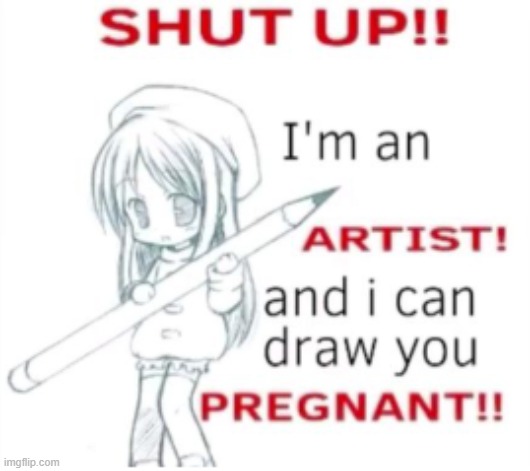 be aware of artists | image tagged in artists,funni,nsfw | made w/ Imgflip meme maker