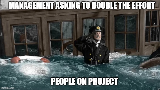 Project management | MANAGEMENT ASKING TO DOUBLE THE EFFORT; PEOPLE ON PROJECT | image tagged in project,management | made w/ Imgflip meme maker
