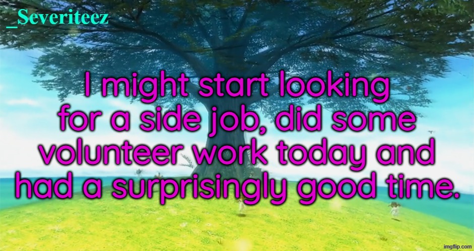 Severiteez majoras mask announcement template | I might start looking for a side job, did some volunteer work today and had a surprisingly good time. | image tagged in severiteez majoras mask announcement template | made w/ Imgflip meme maker