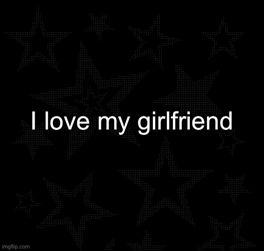 Justee temp | I love my girlfriend | image tagged in justee temp | made w/ Imgflip meme maker