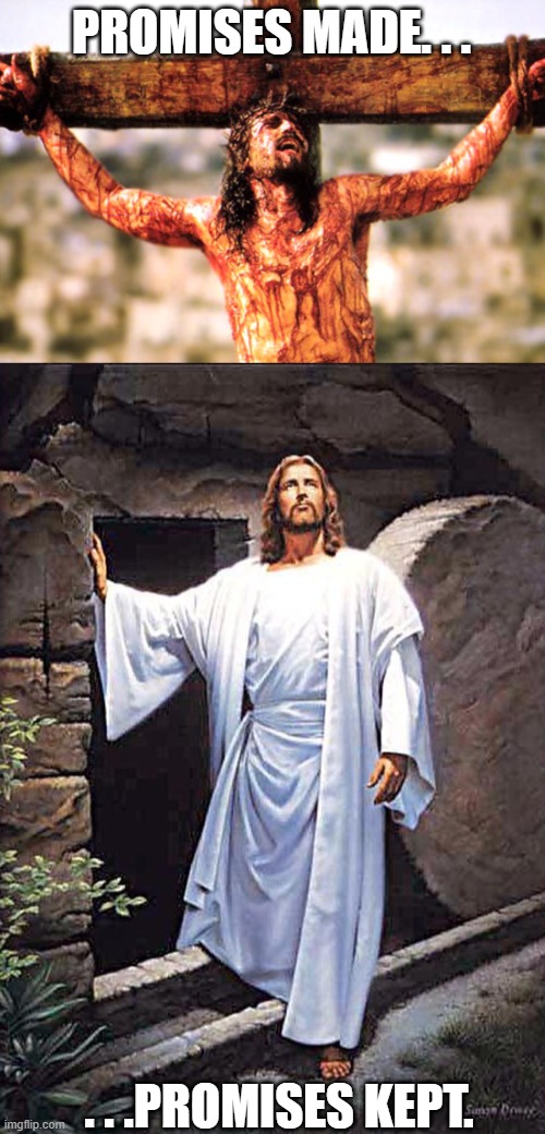 PROMISES MADE. . . . . .PROMISES KEPT. | image tagged in jesus cross,jesus tomb | made w/ Imgflip meme maker