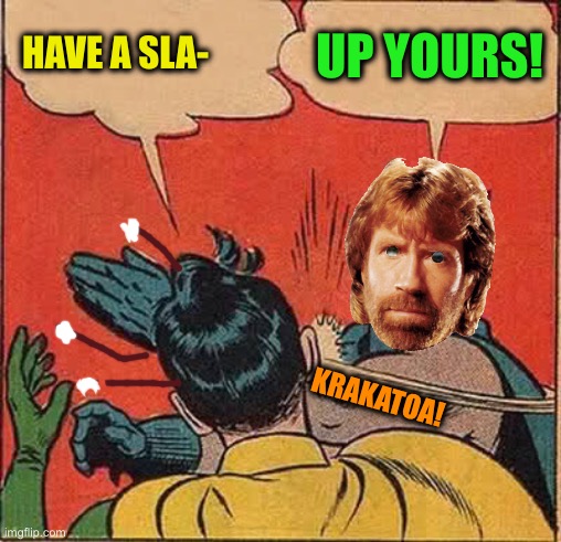 Batman Slapping Robin Meme | HAVE A SLA- UP YOURS! KRAKATOA! | image tagged in memes,batman slapping robin | made w/ Imgflip meme maker