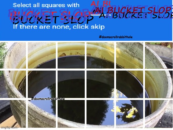 DO YOU WANT AI? BECAUSE THIS IS HOW YOU GET AI. AI BUCKET SLOP | image tagged in ai hate | made w/ Imgflip meme maker