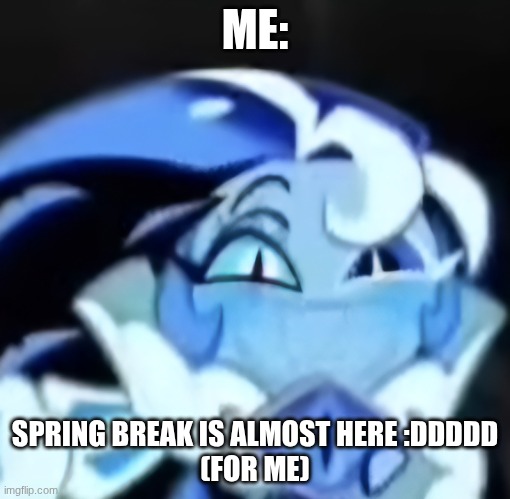 Happy shadow milk cookie | ME:; SPRING BREAK IS ALMOST HERE :DDDDD
(FOR ME) | image tagged in happy shadow milk cookie | made w/ Imgflip meme maker