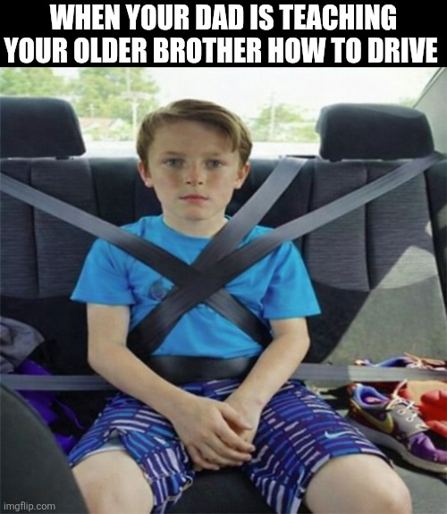 When Your Dad Is Teaching Your Older Brother How To Drive | WHEN YOUR DAD IS TEACHING YOUR OLDER BROTHER HOW TO DRIVE | image tagged in chrisjoines1 | made w/ Imgflip meme maker
