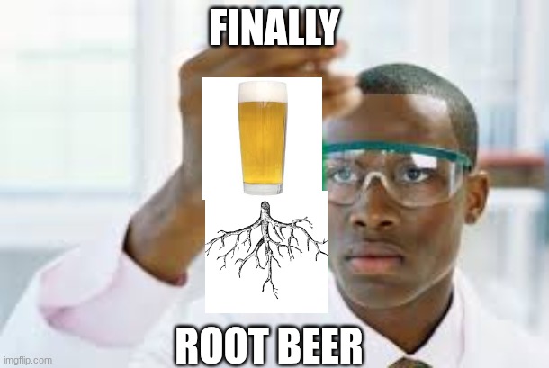 FINALLY | FINALLY; ROOT BEER | image tagged in finally | made w/ Imgflip meme maker