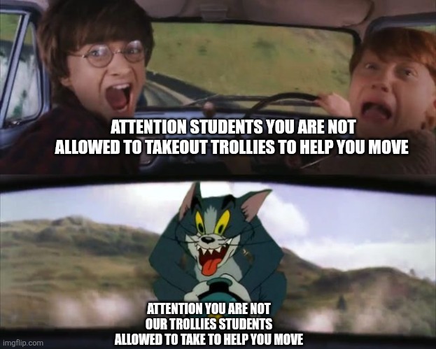 ATTENTION STUDENTS YOU ARE NOT ALLOWED TO TAKEOUT TROLLIES TO HELP YOU MOVE ATTENTION YOU ARE NOT OUR TROLLIES STUDENTS ALLOWED TO TAKE TO H | image tagged in tom chasing harry and ron weasly | made w/ Imgflip meme maker