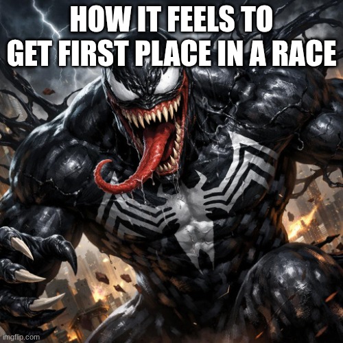 venom | HOW IT FEELS TO GET FIRST PLACE IN A RACE | image tagged in venom | made w/ Imgflip meme maker