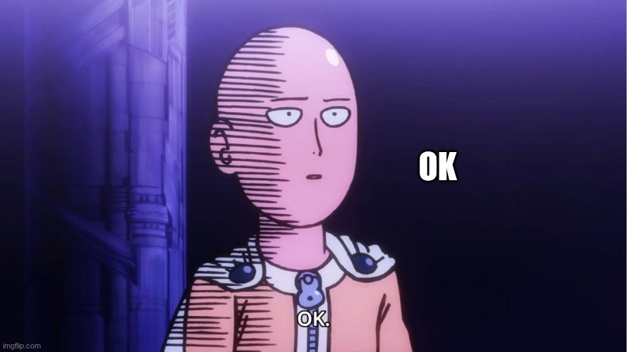 Saitama "OK"  | OK | image tagged in saitama ok | made w/ Imgflip meme maker