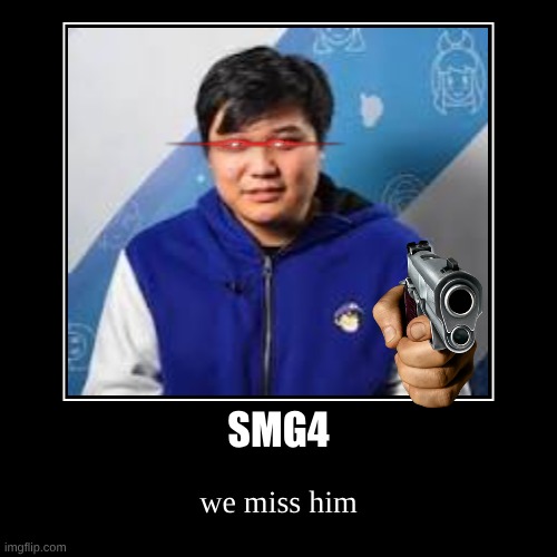 SMG4? | SMG4 | we miss him | image tagged in funny,demotivationals | made w/ Imgflip demotivational maker
