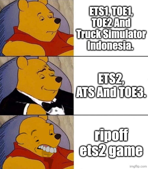 my option about popular pc/mobile truck game because I'm soooo bored | ETS1, TOE1, TOE2 And Truck Simulator Indonesia. ETS2, ATS And TOE3. ripoff ets2 game | image tagged in best better blurst | made w/ Imgflip meme maker