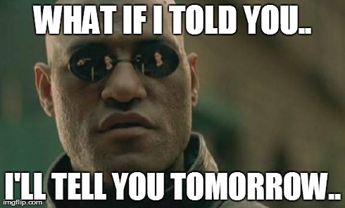 Procrastination Morpheus
 | WHAT IF I TOLD YOU.. I'LL TELL YOU TOMORROW.. | image tagged in memes,matrix morpheus | made w/ Imgflip meme maker